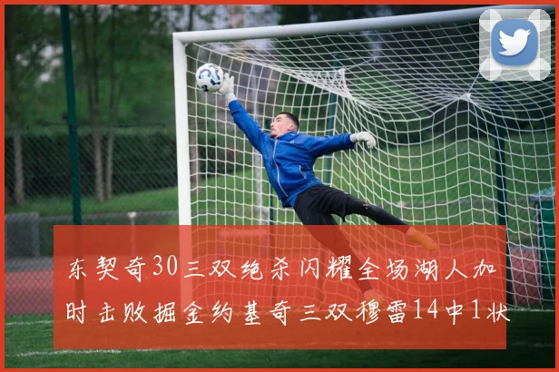 东契奇30三双绝杀闪耀全场湖人加时击败掘金约基奇三双穆雷14中1状态全无