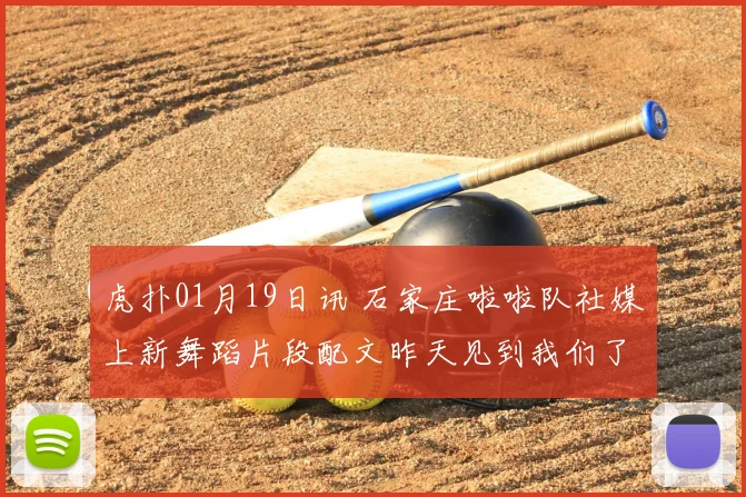 虎扑01月19日讯 石家庄啦啦队社媒上新舞蹈片段配文昨天见到我们了吗来源抖音